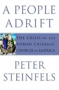 «A People Adrift: The Crisis of the Roman Catholic Church in America» by Peter Steinfels