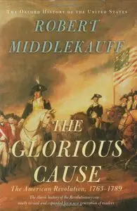 The Glorious Cause: The American Revolution, 1763-1789, Revised and Explained Edition (repost)