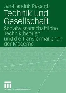 Technik und Gesellschaft: Sozialwissenschaftliche Techniktheorien und die Transformationen der Moderne