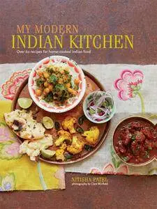 My Modern Indian Kitchen: Over 60 recipes for home-cooked Indian food