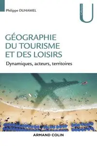 Philippe Duhamel, "Géographie du tourisme et des loisirs : Dynamiques, acteurs, territoires"