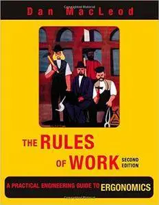 The Rules of Work: A Practical Engineering Guide to Ergonomics, Second Edition