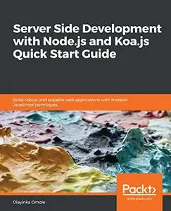Server Side development with Node.js and Koa.js Quick Start Guide Server Side development with Node.js and Koa.js Quick Start Guide