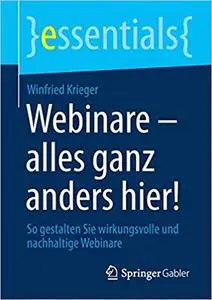 Webinare – alles ganz anders hier!: So gestalten Sie wirkungsvolle und nachhaltige Webinare