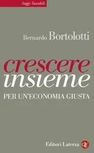 Bernardo Bortolotti - Crescere insieme. Per un’economia giusta