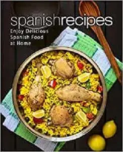 Spanish Recipes: Enjoy Delicious Spanish Food at Home