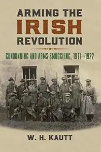 Arming the Irish Revolution: Gunrunning and Arms Smuggling, 1911– 1922