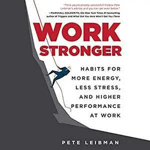 Work Stronger: Habits for More Energy, Less Stress, and Higher Performance at Work [Audiobook]