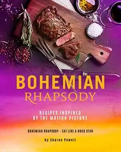Bohemian Rhapsody: Recipes Inspired by The Motion Picture: Bohemian Rhapsody – Eat Like A Rock Star