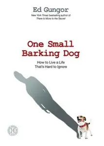 «One Small Barking Dog: How to Live a Life That's Hard to Ignore» by Ed Gungor