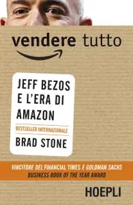 Brad Stone - Vendere tutto. Jeff Bezos e l'era di Amazon