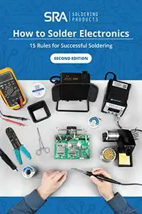 How to Solder Electronics: 15 Rules for Successful Soldering: A Complete Beginners Guide (SRA Solder Guides)