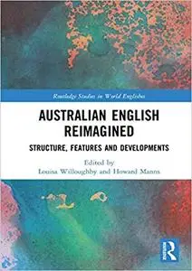 Australian English Reimagined: Structure, Features and Developments