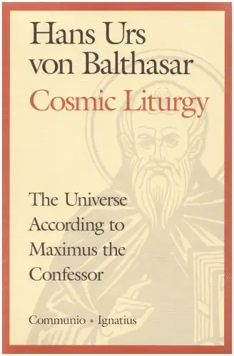 The Cosmic Liturgy: The Universe According to Maximus the Confessor (Communio Books)
