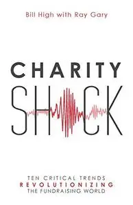 Charity Shock: Ten Critical Trends Revolutionizing the Fundraising World
