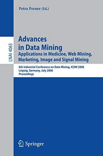 Advances in Data Mining. Applications in Medicine, Web Mining, Marketing, Image and Signal Mining: 6th Industrial Conference on