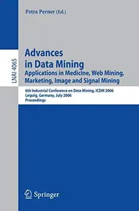 Advances in Data Mining. Applications in Medicine, Web Mining, Marketing, Image and Signal Mining: 6th Industrial Conference on
