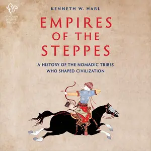 Empires of the Steppes: A History of the Nomadic Tribes Who Shaped Civilization [Audiobook] (Repost)