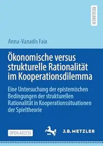 Ökonomische versus strukturelle Rationalität im Kooperationsdilemma: Eine Untersuchung der epistemischen Bedingungen der