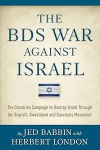 The BDS War Against Israel: The Orwellian Campaign to Destroy Israel Through the Boycott, Divestment and Sanctions Movem