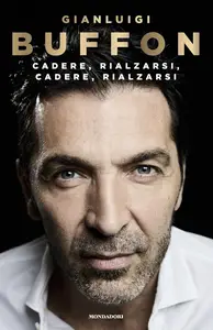 Gianluigi Buffon - Cadere, rialzarsi, cadere, rialzarsi