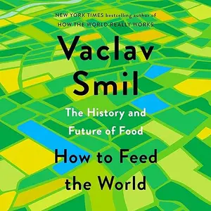 How to Feed the World: The History and Future of Food [Audiobook]