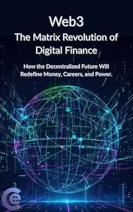 Web3: The Matrix Revolution of Digital Finance: How the Decentralized Future Will Redefine Money, Careers, and Power.