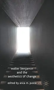 Walter Benjamin and the Aesthetics of Change
