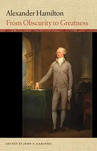 Alexander Hamilton : From Obscurity to Greatness