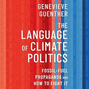 The Language of Climate Politics: Fossil-Fuel Propaganda and How to Fight It [Audiobook]