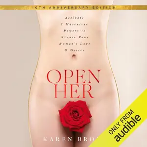 Open Her: Activate 7 Masculine Powers to Arouse Your Woman's Love & Desire [Audiobook]