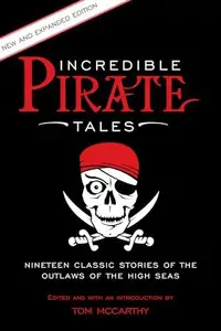 Incredible Pirate Tales : Nineteen Classic Stories Of The Outlaws Of The High Seas