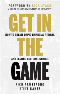 Get In The Game: How To Create Rapid Financial Results And Lasting Cultural Change