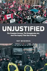 Unjustified: The Freedom Convoy, The Emergencies Act, And The Inquiry That Got It Wrong