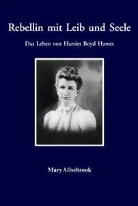 Rebellin mit Leib und Seele: Das Leben von Harriet Boyd Hawes - Mary Allsebrook