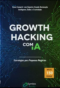 Growth Hacking com IA: Estratégias para Pequenos Negócios (Portuguese Edition)