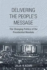 Delivering the People's Message: The Changing Politics of the Presidential Mandate