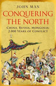 Conquering the North: China, Russia, Mongolia: 2,000 Years of Conflict