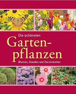 Die schönsten Gartenpflanzen: Blumen, Stauden und Ziersträucher (Gartenpraxis und -gestaltung)