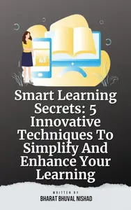 Smart Learning Secrets: 5 Innovative Techniques To Simplify And Enhance Your Learning