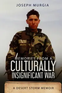 Memories From a Culturally Insignificant War: A Desert Storm Memoir