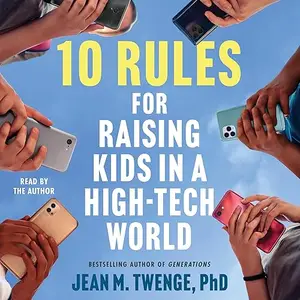 10 Rules for Raising Kids in a High-Tech World: How Parents Can Stop Smartphones, Social Media, and Gaming [Audiobook]
