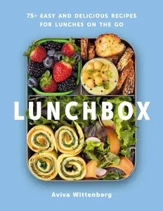 Lunchbox: 75+ Easy and Delicious Recipes for Lunches on the Go - A Cookbook