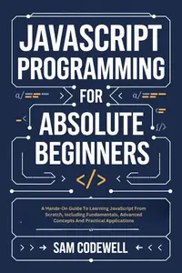 JavaScript Programming For Absolute Beginners: A Hands-On Guide To Learning JavaScript