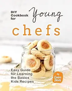 DIY Cookbook for Young Chefs: Easy Guide for Learning the Basics Kids Recipes