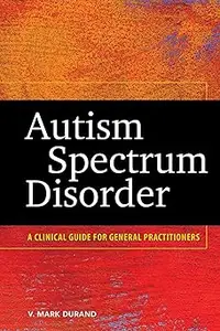 Autism Spectrum Disorder: A Clinical Guide for General Practitioners