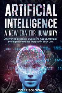 Artificial Intelligence: A New Era For Humanity: Answering Essential Questions About AI and Its Impact on Your Life