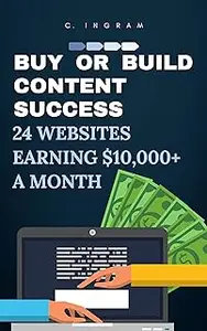 Buy or Build Content Success: 24 Websites Earning $10,000+ a Month