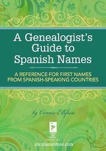 A Genealogist's Guide to Spanish Names: A Reference for First Names from Spanish-Speaking Countries