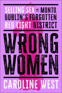 Wrong Women: Selling Sex in Monto, Dublin's Forgotten Red Light District